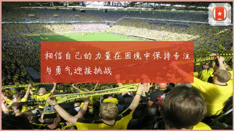 相信自己的力量在困境中保持专注与勇气迎接挑战